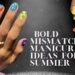 Bold Mismatched Manicure Ideas for Summer