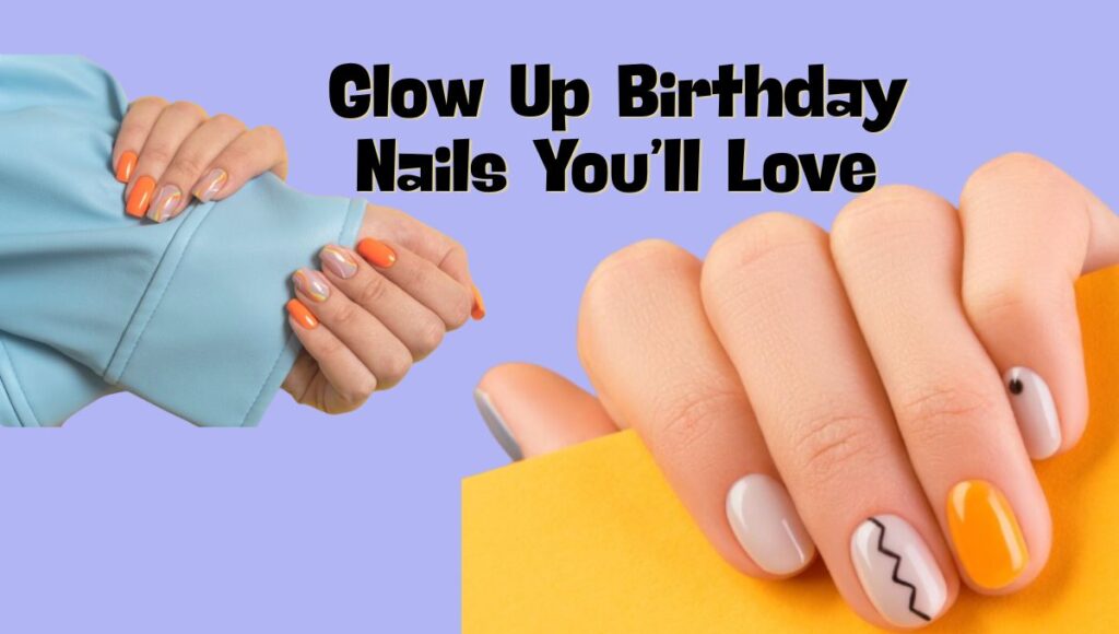 Glow Up Birthday Nails You’ll Love