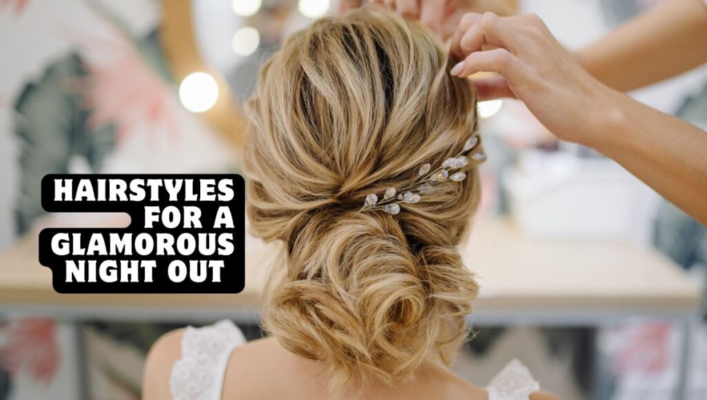 Hairstyles for a Glamorous Night Out